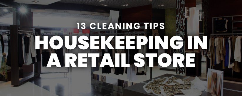 Housekeeping in a Retail Store: Why it Matters (+ 13 Cleaning Tips)